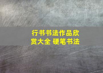 行书书法作品欣赏大全 硬笔书法